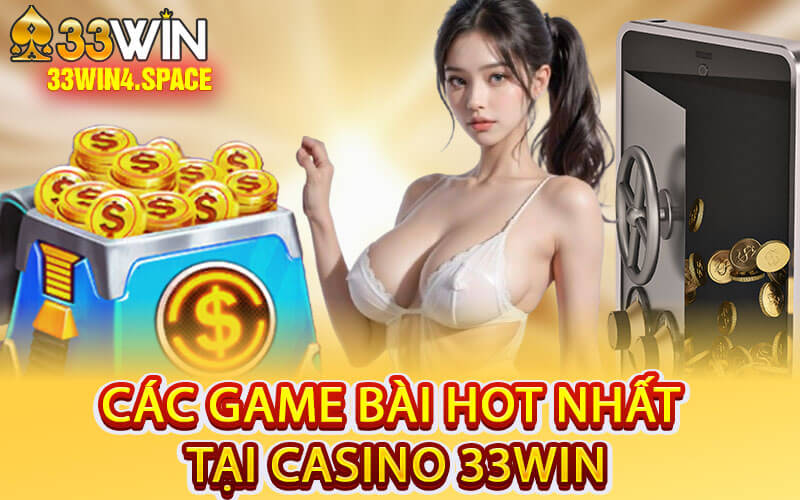 Các Game Bài Hot Nhất Tại Casino 33Win