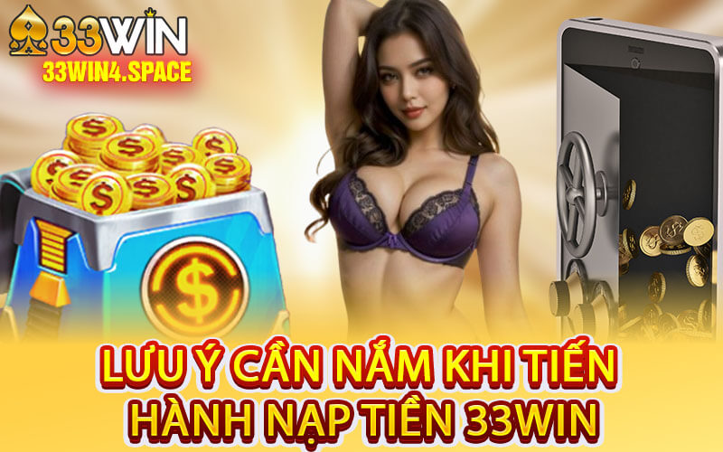 Lưu Ý Cần Nắm Khi Tiến Hành Nạp Tiền 33Win