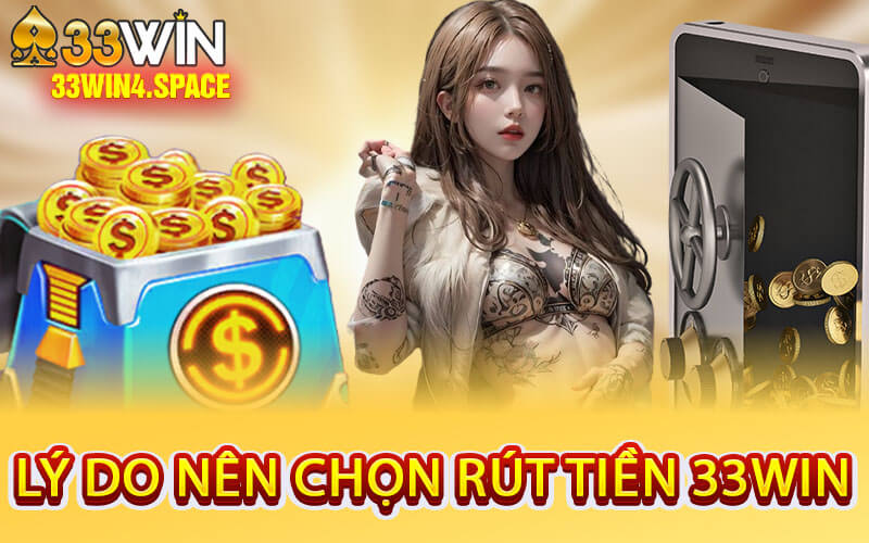 Lý Do Nên Chọn Rút Tiền 33Win