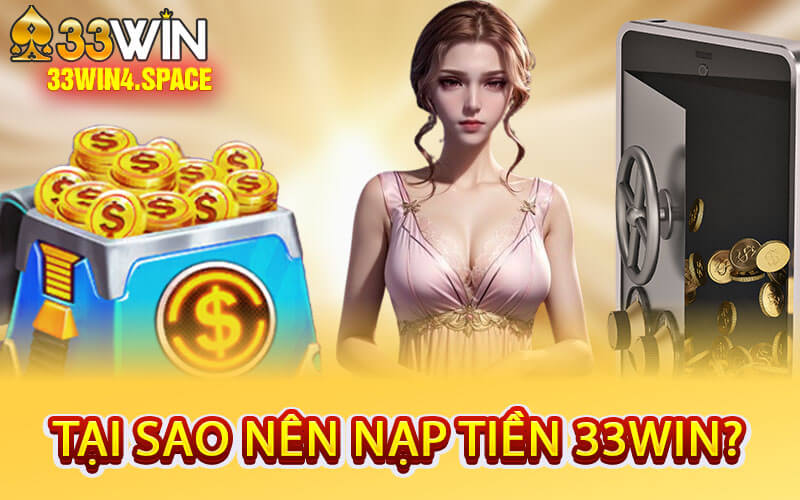 Tại Sao Nên Nạp Tiền 33Win?
