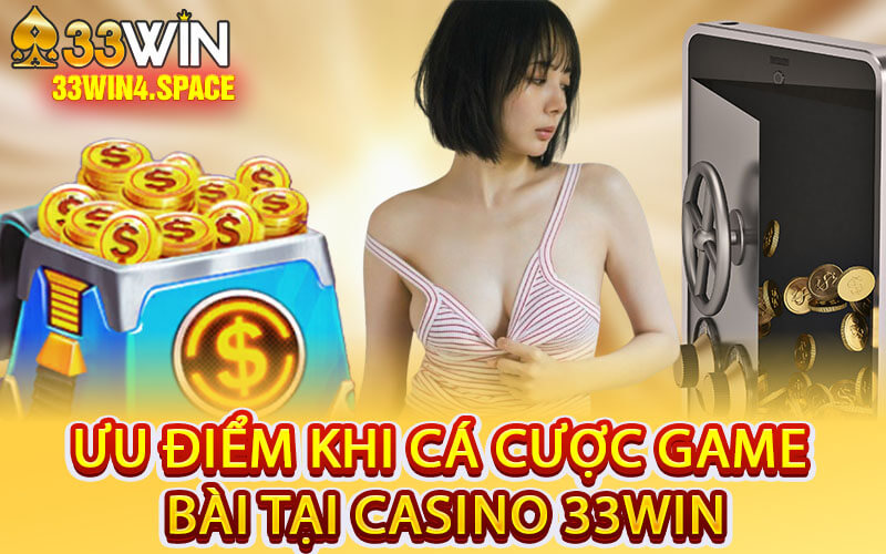 Ưu Điểm Khi Cá Cược Game Bài Tại Casino 33Win